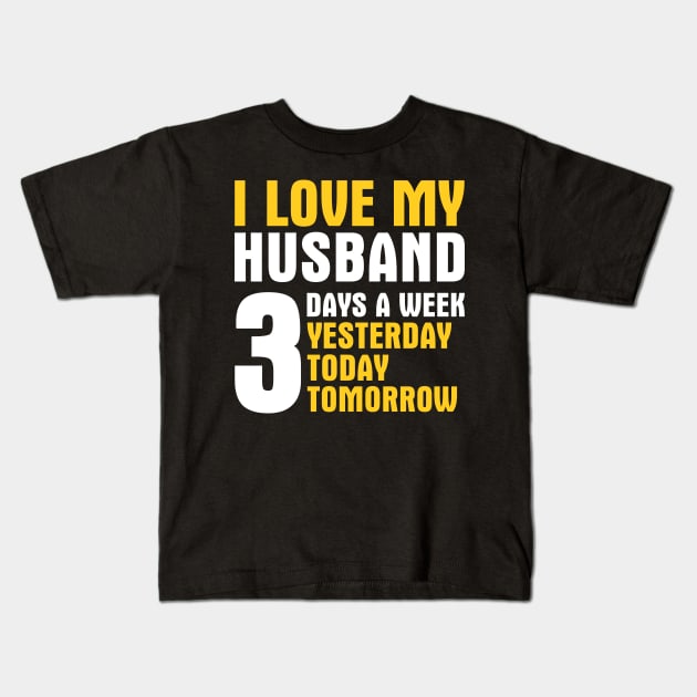 I Love My Husband 3 Days a Week Kids T-Shirt by adik